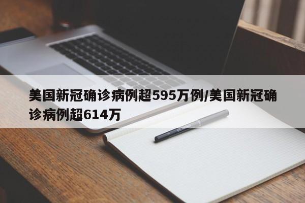 美国新冠确诊病例超595万例/美国新冠确诊病例超614万