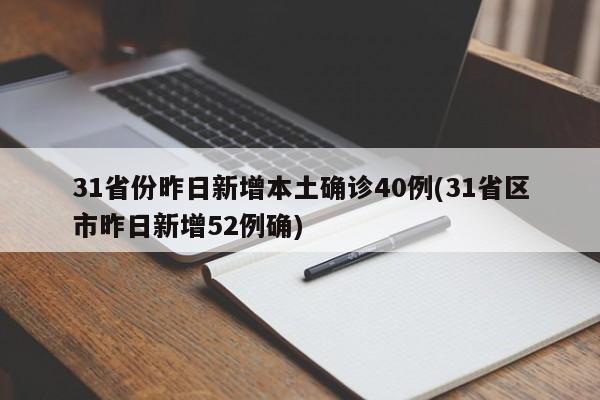 31省份昨日新增本土确诊40例(31省区市昨日新增52例确)