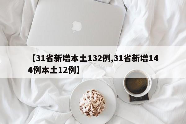 【31省新增本土132例,31省新增144例本土12例】