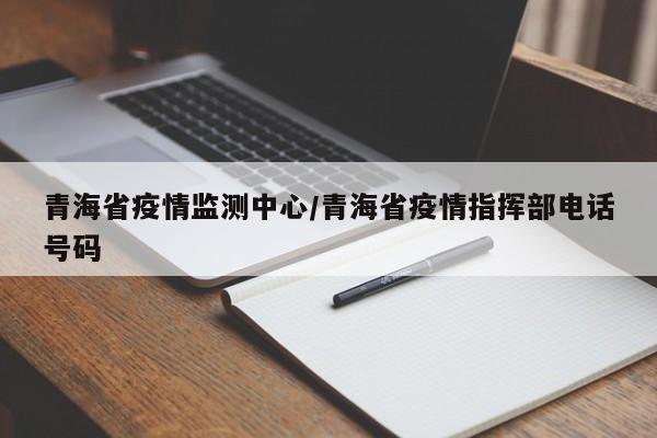 青海省疫情监测中心/青海省疫情指挥部电话号码