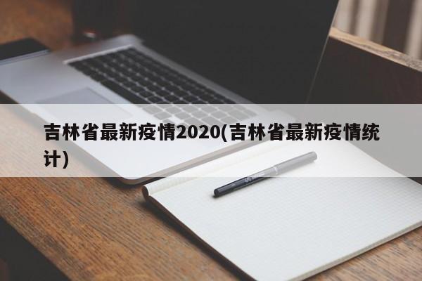 吉林省最新疫情2020(吉林省最新疫情统计)
