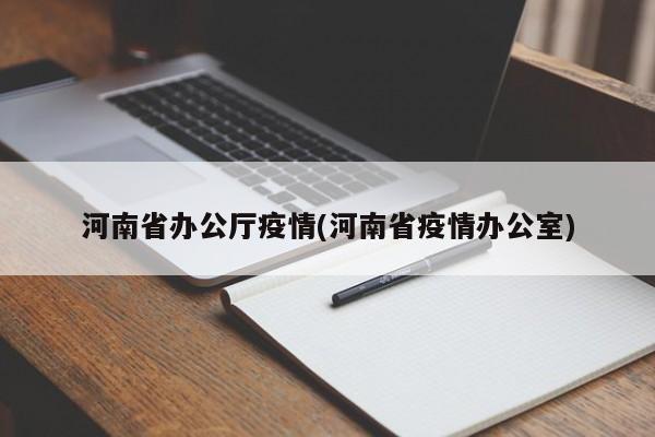 河南省办公厅疫情(河南省疫情办公室)