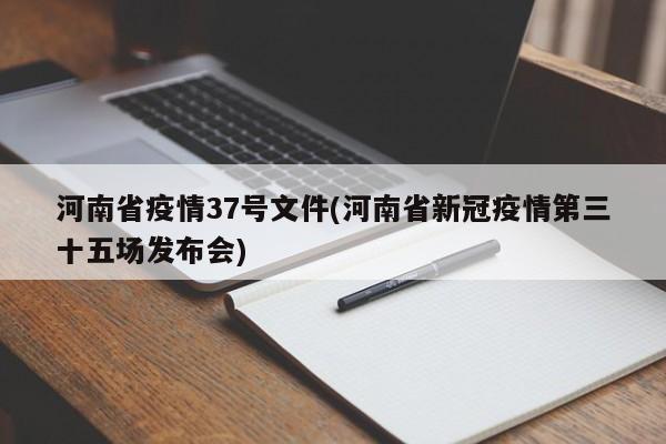 河南省疫情37号文件(河南省新冠疫情第三十五场发布会)