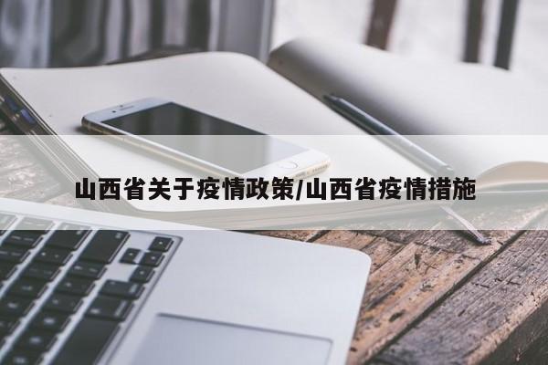 山西省关于疫情政策/山西省疫情措施