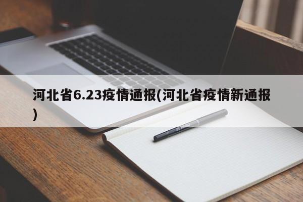 河北省6.23疫情通报(河北省疫情新通报)