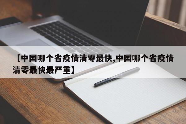 【中国哪个省疫情清零最快,中国哪个省疫情清零最快最严重】