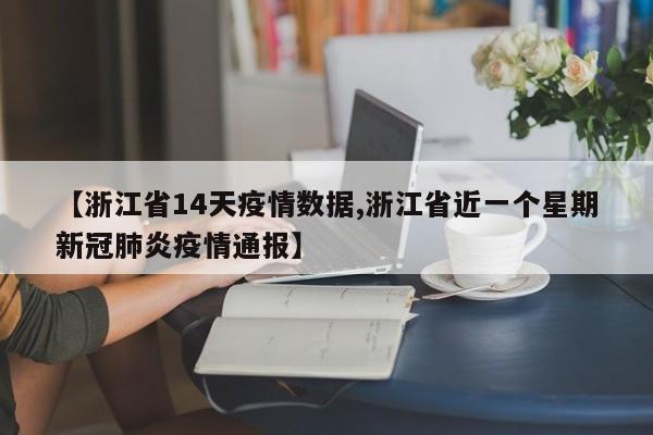 【浙江省14天疫情数据,浙江省近一个星期新冠肺炎疫情通报】