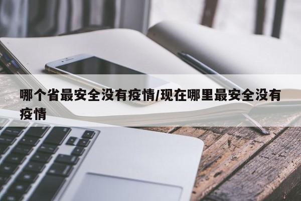 哪个省最安全没有疫情/现在哪里最安全没有疫情