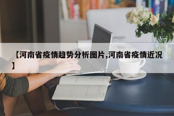 【河南省疫情趋势分析图片,河南省疫情近况】