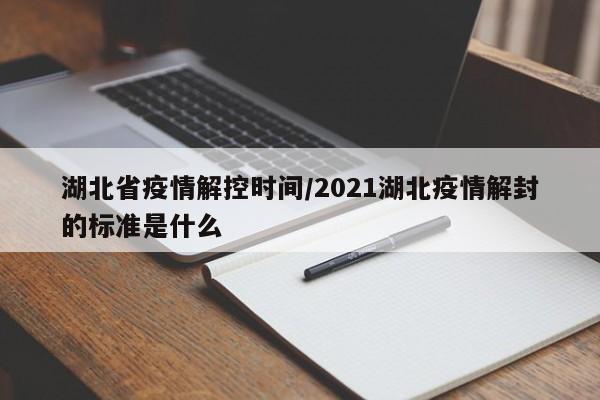 湖北省疫情解控时间/2021湖北疫情解封的标准是什么