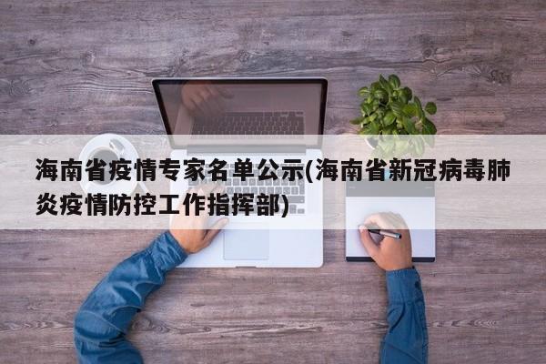 海南省疫情专家名单公示(海南省新冠病毒肺炎疫情防控工作指挥部)