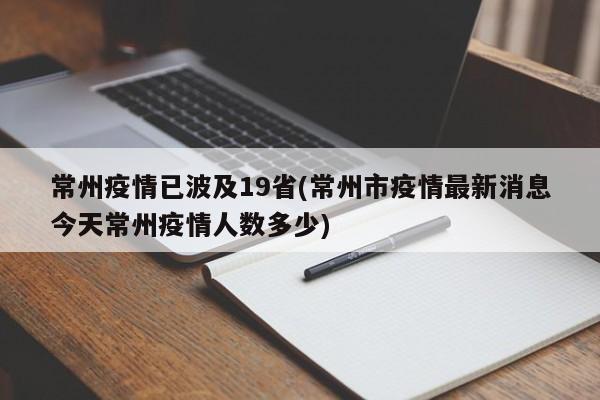 常州疫情已波及19省(常州市疫情最新消息今天常州疫情人数多少)