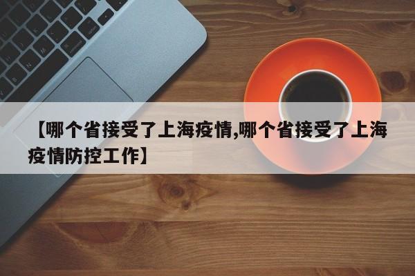 【哪个省接受了上海疫情,哪个省接受了上海疫情防控工作】