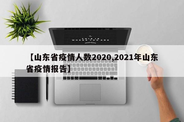 【山东省疫情人数2020,2021年山东省疫情报告】