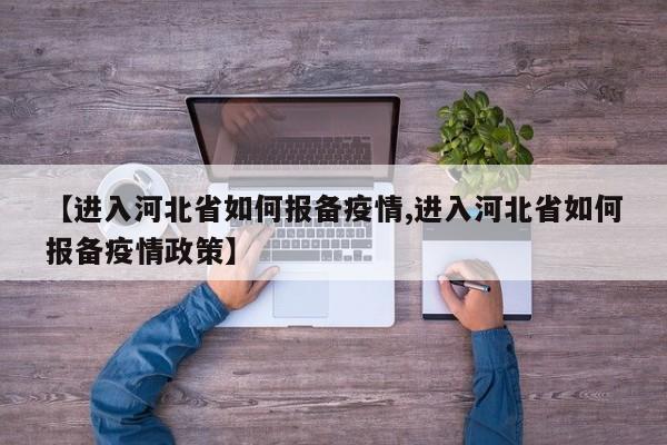 【进入河北省如何报备疫情,进入河北省如何报备疫情政策】