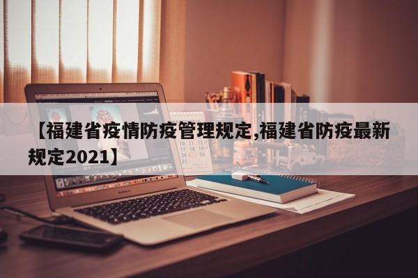 【福建省疫情防疫管理规定,福建省防疫最新规定2021】