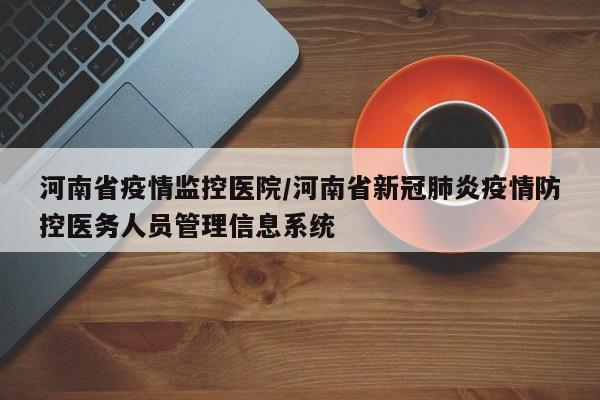 河南省疫情监控医院/河南省新冠肺炎疫情防控医务人员管理信息系统