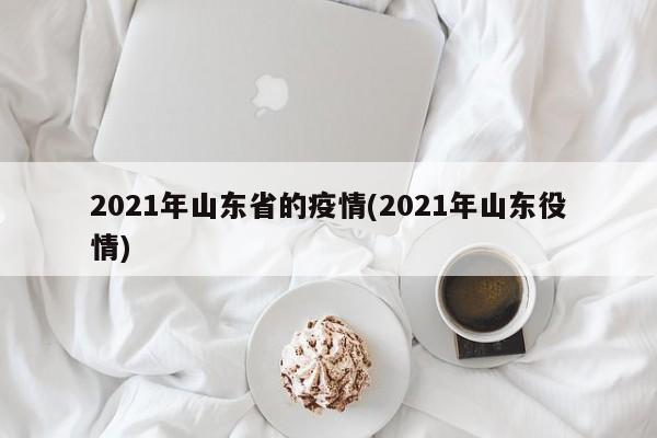 2021年山东省的疫情(2021年山东役情)