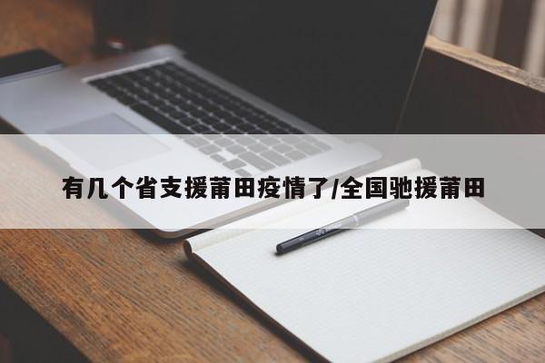有几个省支援莆田疫情了/全国驰援莆田