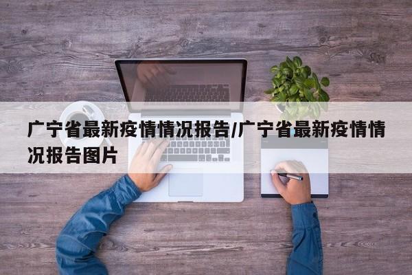 广宁省最新疫情情况报告/广宁省最新疫情情况报告图片