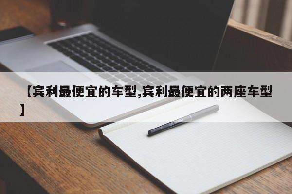 【宾利最便宜的车型,宾利最便宜的两座车型】