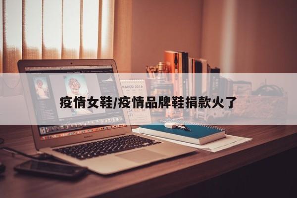 疫情女鞋/疫情品牌鞋捐款火了
