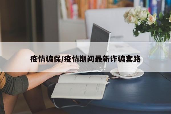 疫情骗保/疫情期间最新诈骗套路