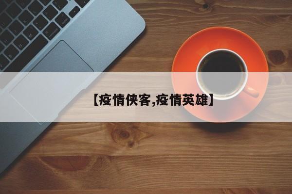 【疫情侠客,疫情英雄】