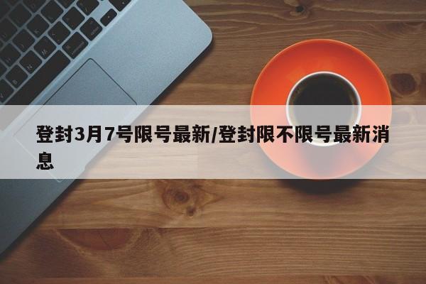 登封3月7号限号最新/登封限不限号最新消息