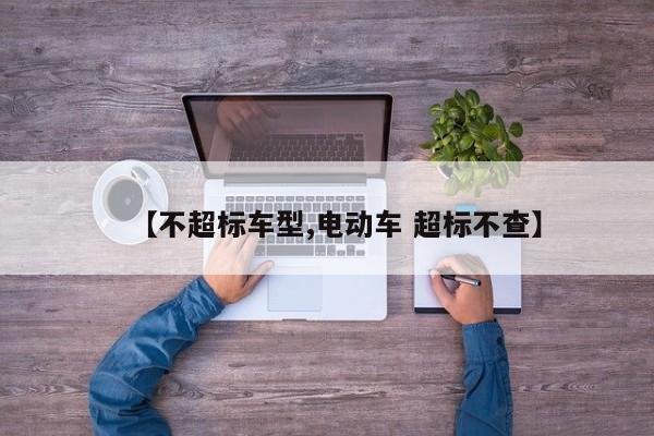 【不超标车型,电动车 超标不查】