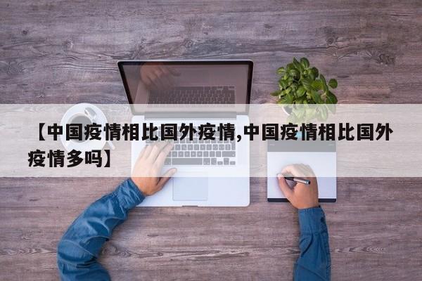 【中国疫情相比国外疫情,中国疫情相比国外疫情多吗】
