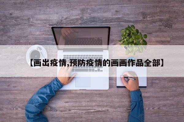 【画出疫情,预防疫情的画画作品全部】