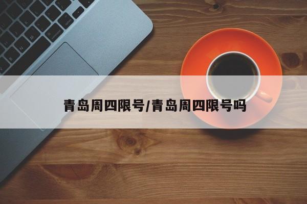 青岛周四限号/青岛周四限号吗
