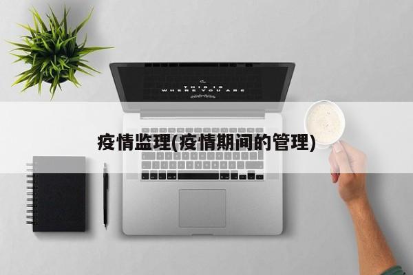 疫情监理(疫情期间的管理)