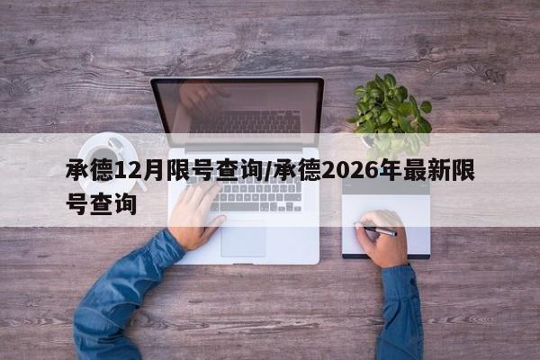 承德12月限号查询/承德2026年最新限号查询