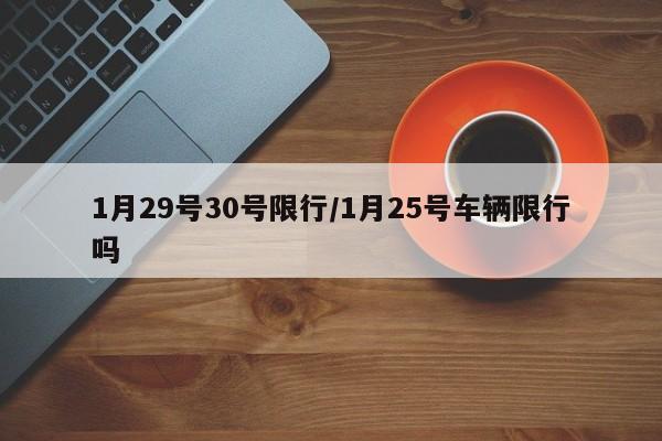 1月29号30号限行/1月25号车辆限行吗