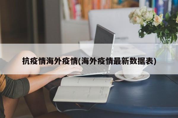 抗疫情海外疫情(海外疫情最新数据表)