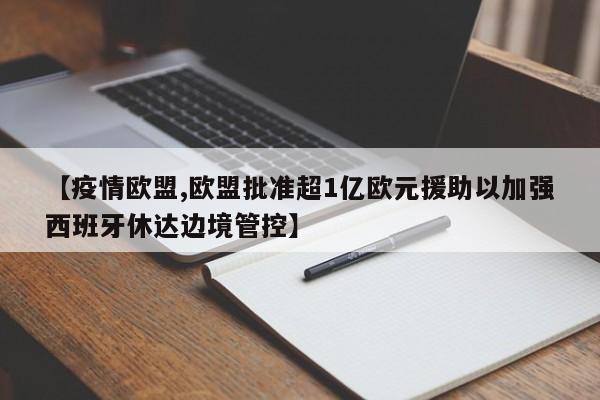 【疫情欧盟,欧盟批准超1亿欧元援助以加强西班牙休达边境管控】
