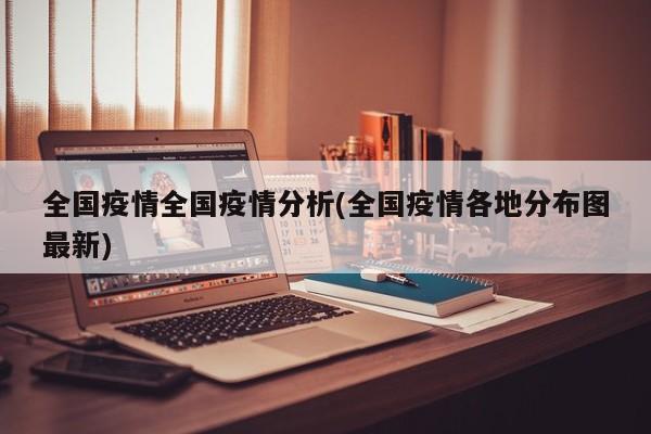 全国疫情全国疫情分析(全国疫情各地分布图最新)