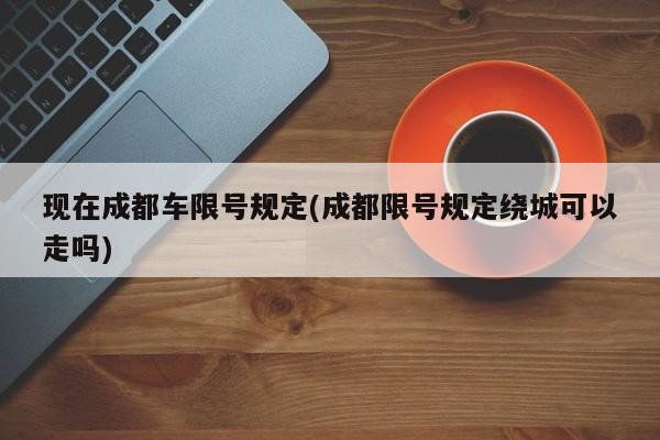 现在成都车限号规定(成都限号规定绕城可以走吗)