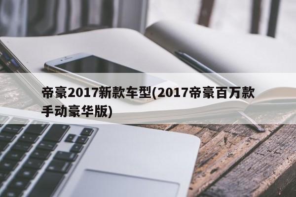 帝豪2017新款车型(2017帝豪百万款手动豪华版)