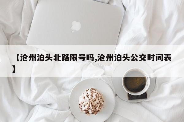 【沧州泊头北路限号吗,沧州泊头公交时间表】