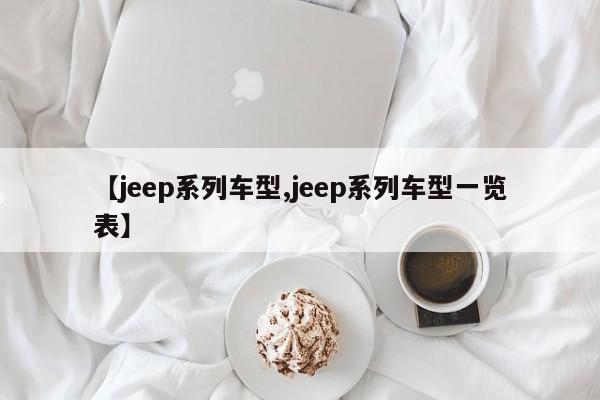 【jeep系列车型,jeep系列车型一览表】