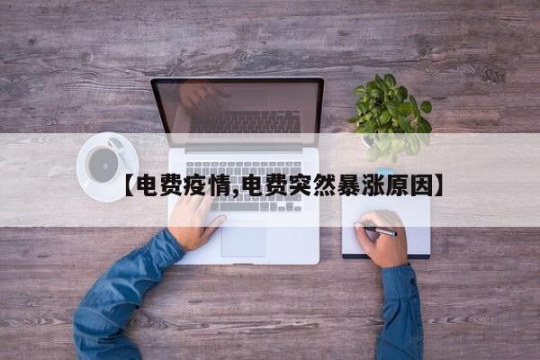 【电费疫情,电费突然暴涨原因】