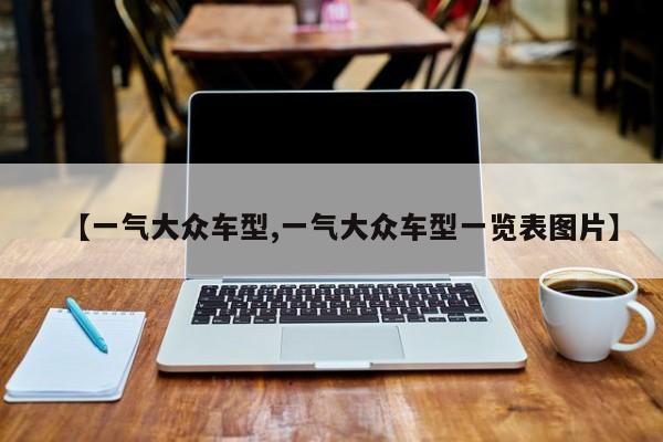 【一气大众车型,一气大众车型一览表图片】