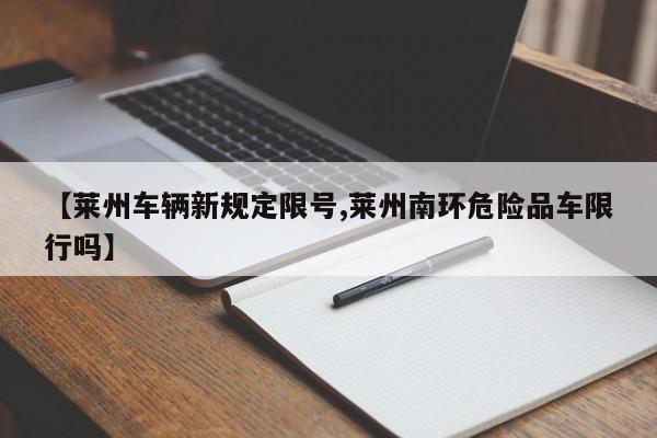 【莱州车辆新规定限号,莱州南环危险品车限行吗】
