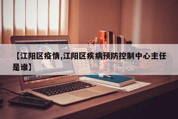 【江阳区疫情,江阳区疾病预防控制中心主任是谁】