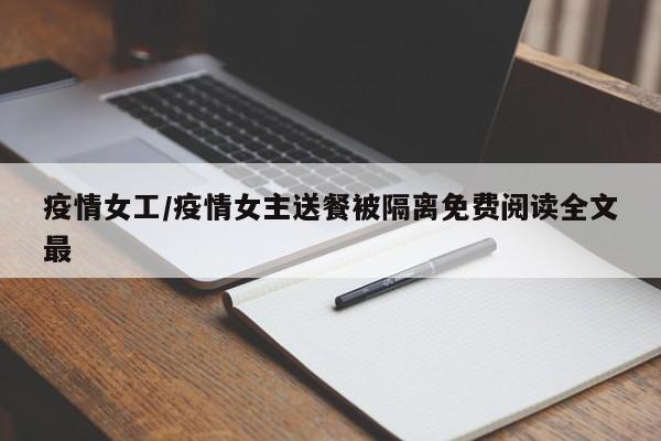 疫情女工/疫情女主送餐被隔离免费阅读全文最