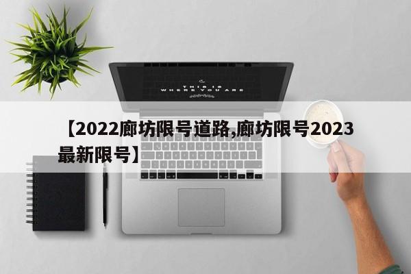 【2022廊坊限号道路,廊坊限号2023最新限号】
