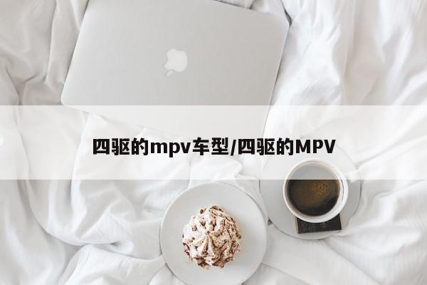 四驱的mpv车型/四驱的MPV